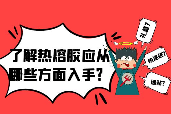 了解熱熔膠應(yīng)應(yīng)該從哪些方面入手？