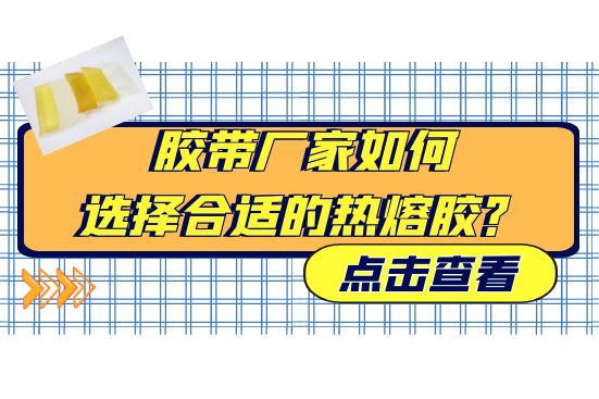 膠帶廠家如何選擇合適的熱熔膠？