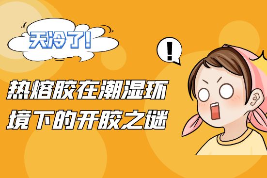 熱熔膠在潮濕環(huán)境下的開膠之謎